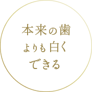 本来の歯よりも白くできる