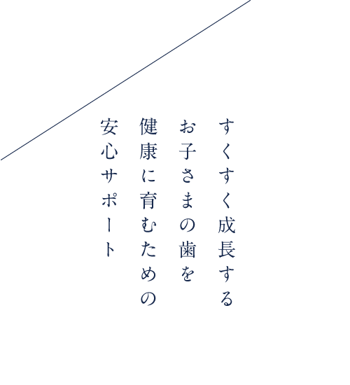 すくすく成長するお子さまの歯を健康に育むための安心サポート