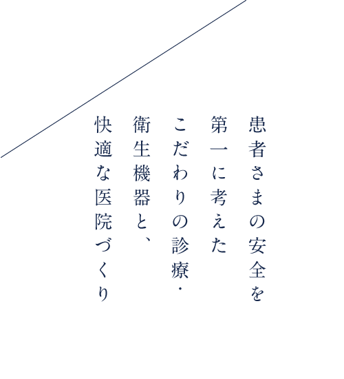 患者さまの安全を第一に考えたこだわりの診療・衛生機器と、快適な医院づくり