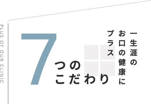 一生涯のお口の健康にプラス 7つのこだわり